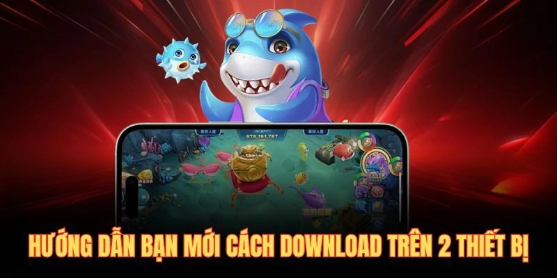 Hướng dẫn bạn mới cách download trên 2 thiết bị