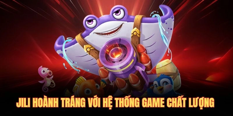 Jili hoành tráng với hệ thống game chất lượng 