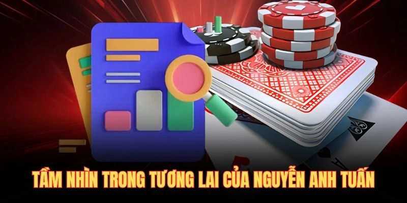 Tầm nhìn trong tương lai của Nguyễn Anh Tuấn