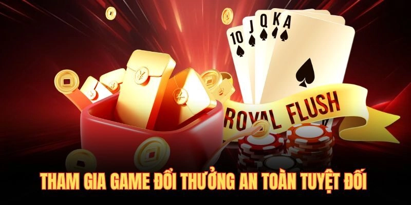 Tham gia game đổi thưởng an toàn tuyệt đối 