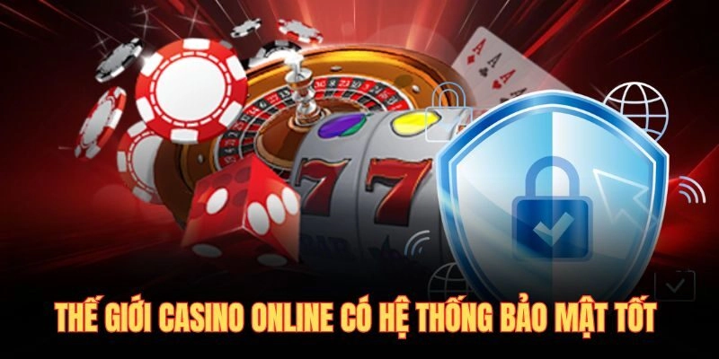 Thế giới Casino online có hệ thống bảo mật tốt 