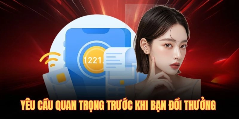 Yêu cầu quan trọng trước khi bạn đổi thưởng 
